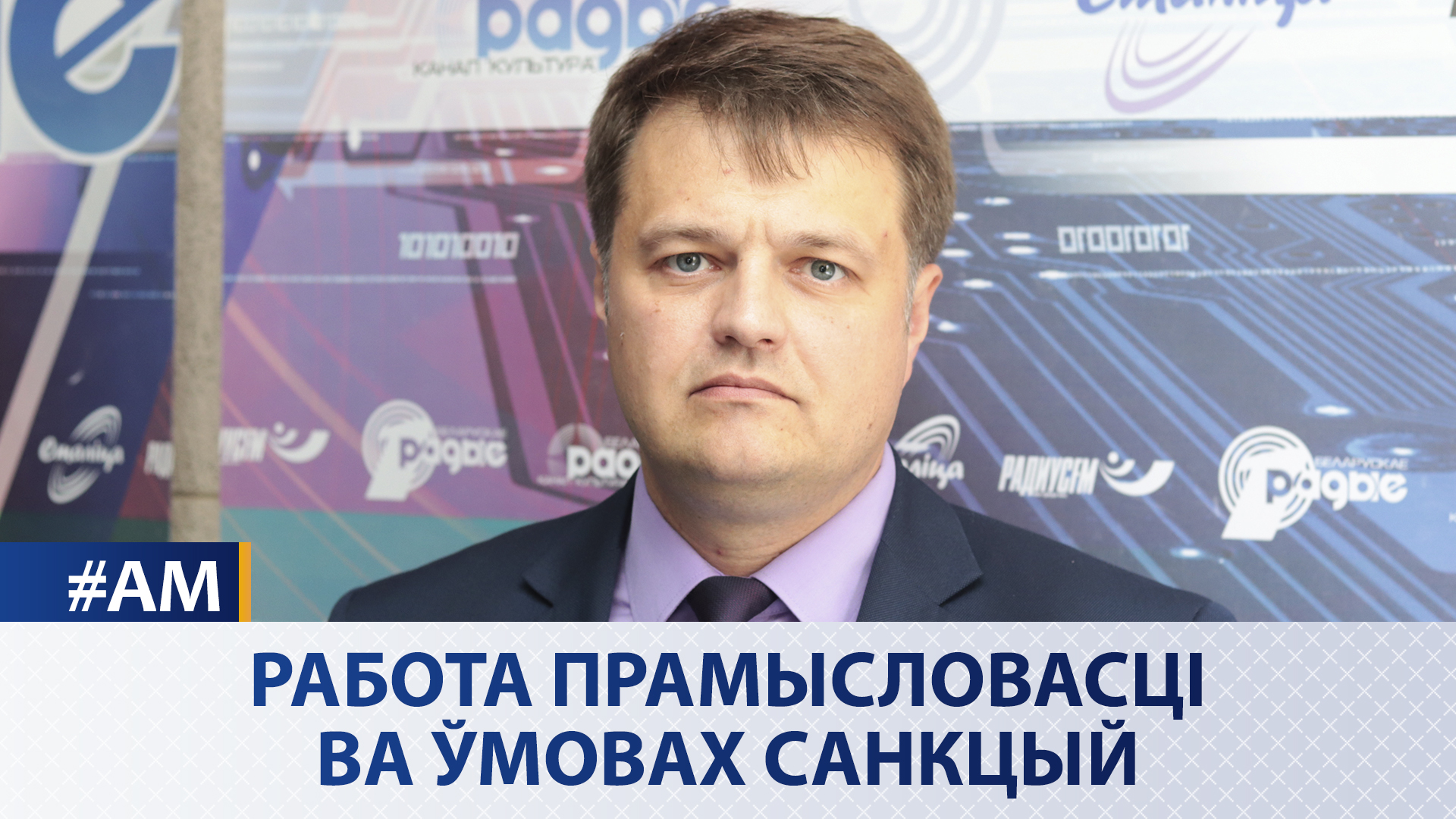 Работа прамысловасці ва ўмовах санкцый – «Актуальны мікрафон» Работа прамысловасці ва ўмовах санкцый – «Актуальны мікрафон»